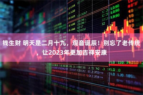 钱生财 明天是二月十九，观音诞辰！别忘了老传统，让2023年更加吉祥安康