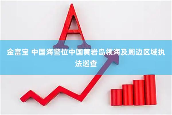 金富宝 中国海警位中国黄岩岛领海及周边区域执法巡查