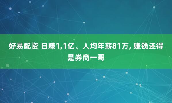 好易配资 日赚1.1亿、人均年薪81万, 赚钱还得是券商一哥